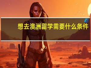 想去澳洲留学需要什么条件