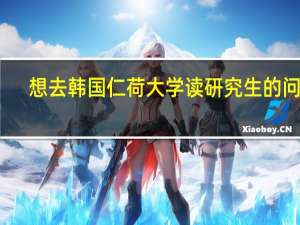想去韩国仁荷大学读研究生的问题