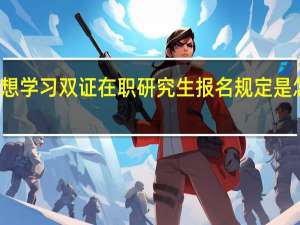想学习双证在职研究生报名规定是怎样的