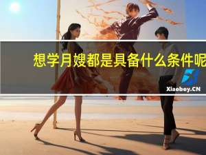 想学月嫂都是具备什么条件呢