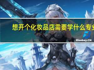 想开个化妆品店需要学什么专业