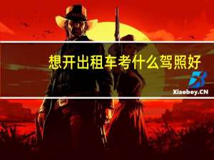 想开出租车考什么驾照好