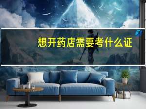 想开药店需要考什么证