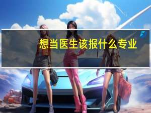 想当医生该报什么专业