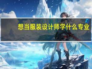 想当服装设计师学什么专业