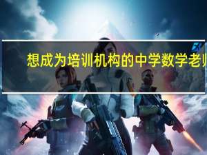 想成为培训机构的中学数学老师，应当做哪些准备