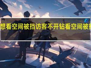 想看空间被挡访客 不开钻看空间被挡访客