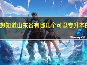 想知道山东省有哪几个可以专升本的学校