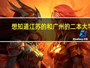 想知道江苏的 和广州的二本大学