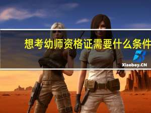 想考幼师资格证需要什么条件