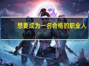想要成为一名合格的职业人,除具备专业技能,还应具备哪些沟通能力和沟通技巧
