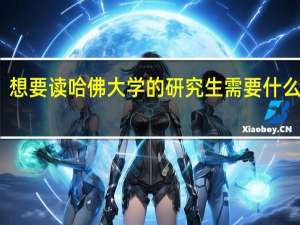 想要读哈佛大学的研究生需要什么条件