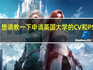 想请教一下申请英国大学的CV和PS问题