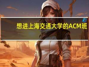 想进上海交通大学的ACM班，应该从哪方面准备