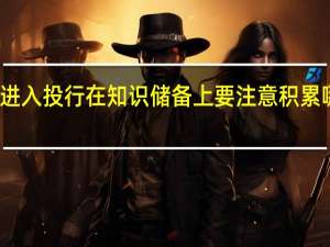 想进入投行在知识储备上要注意积累哪些方面，看哪些书可以