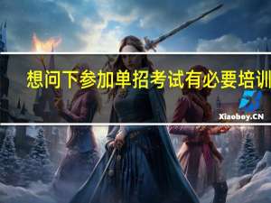 想问下参加单招考试有必要培训吗