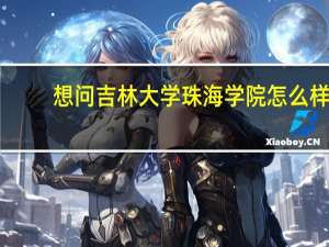 想问吉林大学珠海学院怎么样