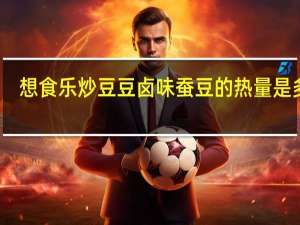 想食乐 炒豆豆卤味蚕豆的热量是多少