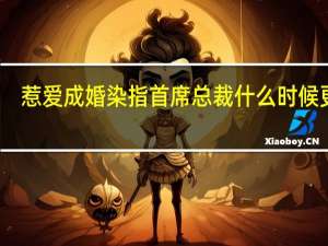 惹爱成婚染指首席总裁什么时候更新（惹爱成婚染指首席总裁）