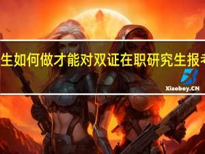 意向生如何做才能对双证在职研究生报考更加有利