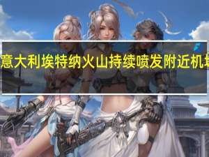 意大利埃特纳火山持续喷发附近机场关闭