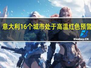 意大利16个城市处于高温红色预警状态
