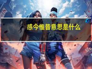 感今惟昔意思是什么