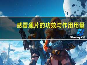 感冒通片的功效与作用用量（感冒通片的功效与作用）