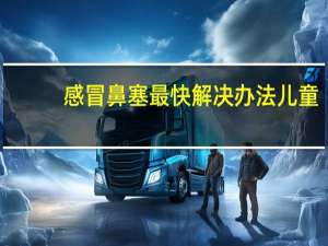 感冒鼻塞最快解决办法儿童（感冒鼻塞最快解决办法）