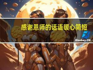 感谢恩师的话语暖心简短（感谢恩师的话语）
