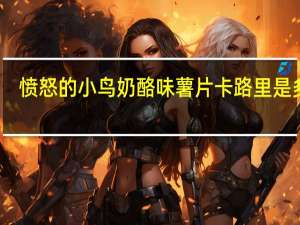 愤怒的小鸟 奶酪味薯片卡路里是多少