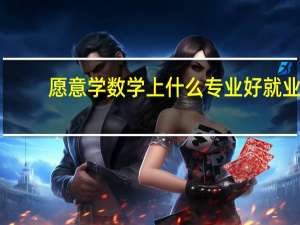 愿意学数学上什么专业好就业