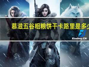 慕滋 五谷粗粮饼干卡路里是多少