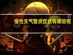 慢性支气管炎症状有哪些呢（慢性支气管炎症状）