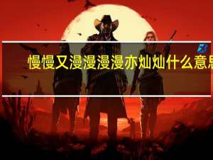 慢慢又漫漫漫漫亦灿灿什么意思