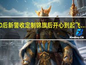 憋不住了！00后新警收定制锦旗后开心到起飞…… 到底什么情况呢