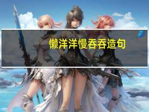 懒洋洋慢吞吞造句