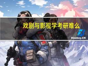 戏剧与影视学考研难么（戏剧与影视学考研）