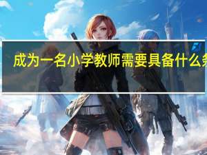 成为一名小学教师需要具备什么条件
