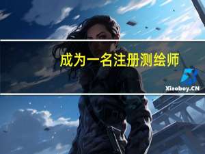 成为一名注册测绘师,你需要满足哪些条件