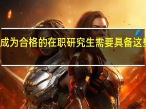 成为合格的在职研究生需要具备这些素质