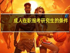 成人在职报考研究生的条件
