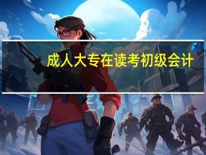 成人大专在读考初级会计