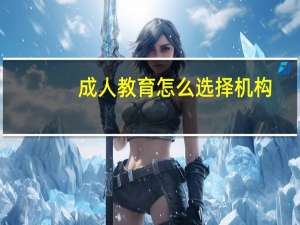 成人教育怎么选择机构