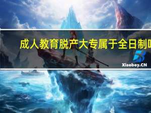 成人教育脱产大专属于全日制吗