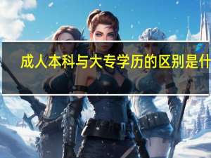 成人本科与大专学历的区别是什么
