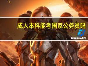 成人本科能考国家公务员吗