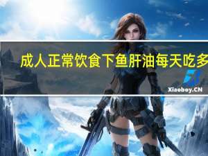 成人正常饮食下鱼肝油每天吃多少（鱼肝油是维生素e吗）