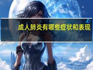 成人肺炎有哪些症状和表现（成人肺炎有哪些症状）