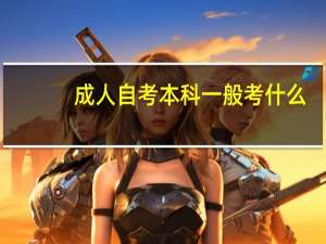 成人自考本科一般考什么